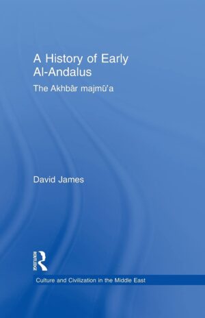 A History of Early Al-Andalus: The Akhbar Majmu'a (Culture and Civilization in the Middle East) 1st Edition