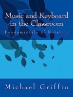 Music and Keyboard in the Classroom: The Fundamentals of Notation